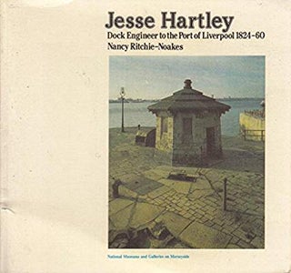 Item #L042754 Jesse Hartley: Dock engineer to the Port of Liverpool, 1824-60. Nancy Ritchie-Noakes