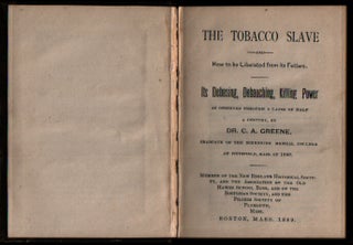 The Tobacco Slave : And How to Be Liberated from Its Fetters : Its Debasing, Debauching, Killing Power as Observed Through a Lapse of Half a Century