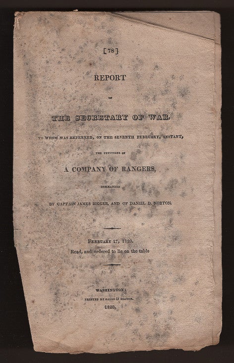 Item #L059788 Report of the Secretary of War, to Whom Was Referred, on the Seventh February, Instant, the Petitions of a Company of Rangers, Commanded By Captain James Bigger, and of Daniel D. Norton. John Caldwell Calhoun.