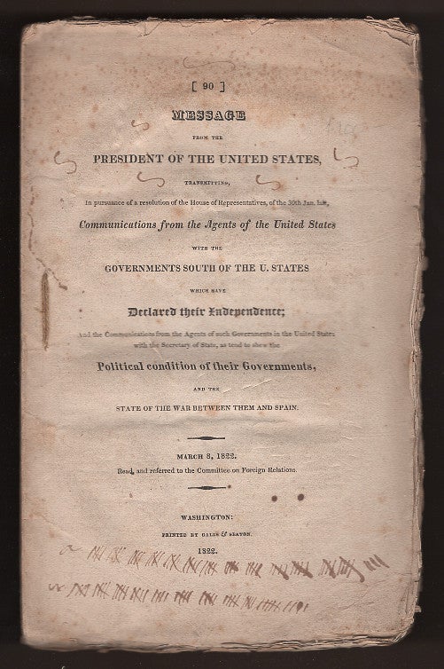 Item #L059819 Message from the President of the United States, Transmitting, In Pursuance of a Resolution of the House of Representatives, of the 30th Jan. Last, Communications from the Agents of the United States with the Governments South of the U. States. James Monroe.