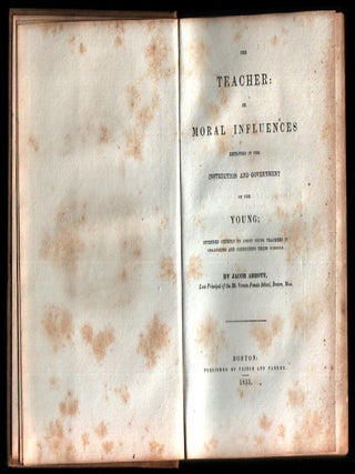The Teacher: Or Moral Influences Employed in the Instruction and Government of the Young: Intended Chiefly to Assist Young Teachers in Organizing and Conducting Their Schools