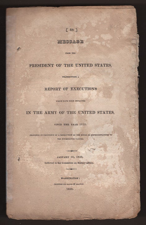 Item #L059816 Message from the President of the United States, Transmitting a Report of Executions Which Have Been Inflicted in the Army of the United States, Since the Year 1815. James Monroe.